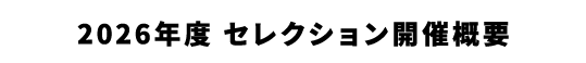 2026年度 セレクション開催概要